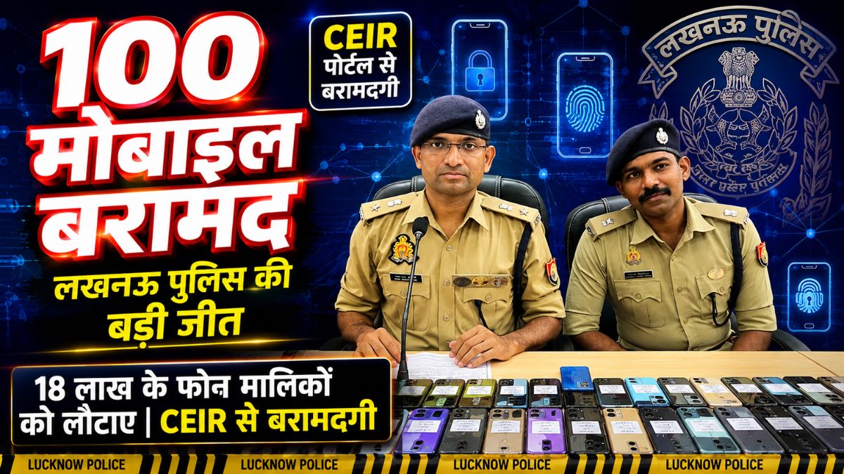 लखनऊ पुलिस की बड़ी कामयाबी! CEIR से 100 मोबाइल बरामद, मालिकों के चेहरे पर लौटी मुस्कान